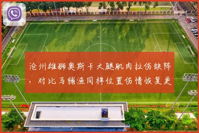 沧州雄狮奥斯卡大腿肌肉拉伤缺阵，对比马辅渔同样位置伤情恢复更快